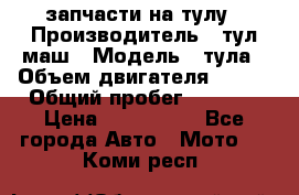 запчасти на тулу › Производитель ­ тул-маш › Модель ­ тула › Объем двигателя ­ 200 › Общий пробег ­ ----- › Цена ­ 600-1000 - Все города Авто » Мото   . Коми респ.